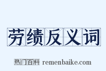 劳绩反义词是什么意思的图片